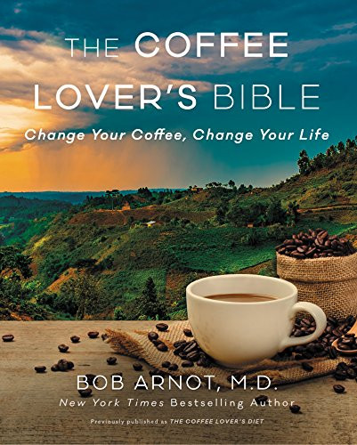 The Coffee Lover's Bible (Change Your Coffee, Change Your Life) by Dr. Bob Arnot, 9780062837516