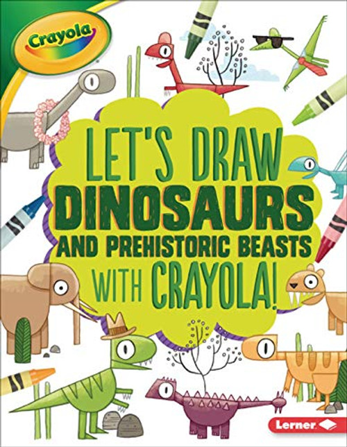 Let's Draw Dinosaurs and Prehistoric Beasts with Crayola ® ! by Kathy Allen, Brendan Kearney, 9781541546080