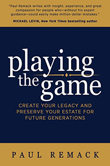 Playing the Game (Create Your Legacy and Preserve Your Estate for Future Generations) by Paul Remack, 9781683505655