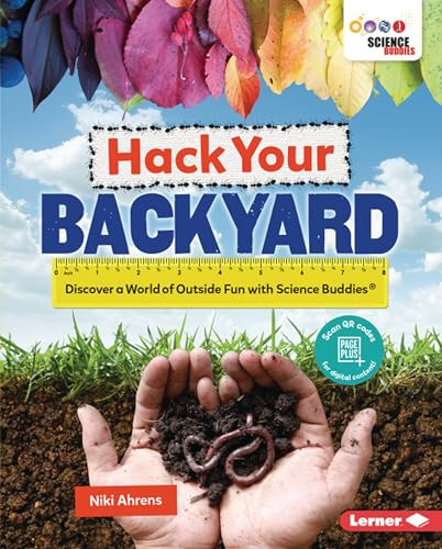 Hack Your Backyard (Discover a World of Outside Fun with Science Buddies ®) by Niki Ahrens, Niki Ahrens, 9781541539150