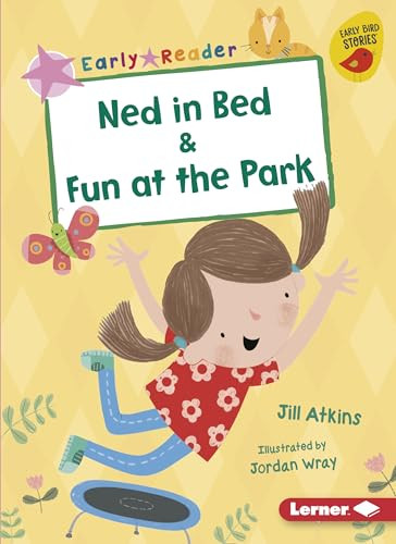 Ned in Bed & Fun at the Park by Jill Atkins, Jordan Wray, 9781541546226