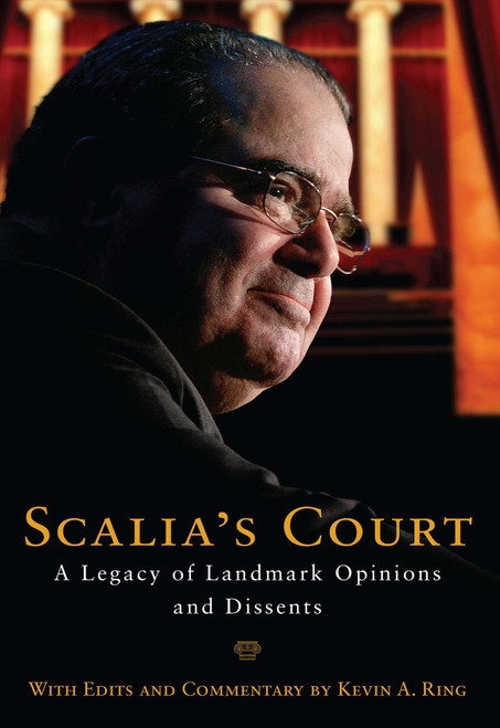 Scalia's Court (A Legacy of Landmark Opinions and Dissents) by Kevin A. Ring, Antonin Scalia, 9781621575221