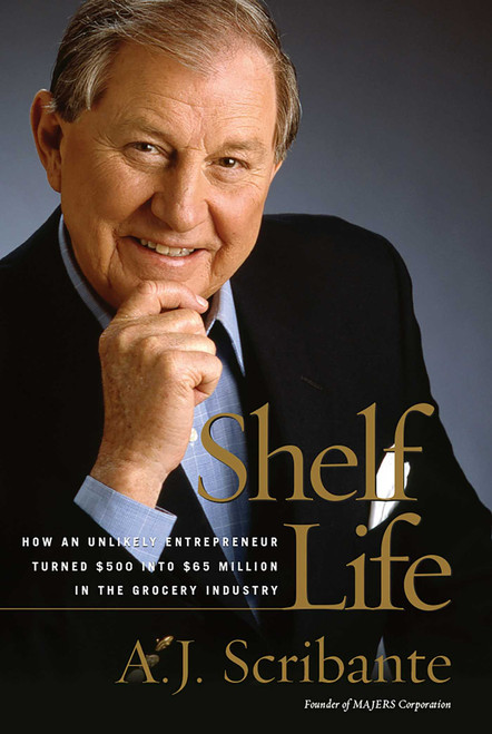 Shelf Life (How an Unlikely Entrepreneur Turned $500 into $65 Million in the Grocery Industry) by A. J. Scribante, 9780895260253