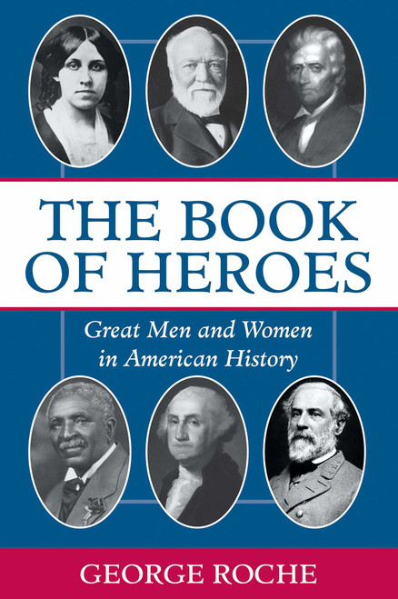 The Book of Heroes (Great Men and Women in American History) by George Roche, 9781621574859