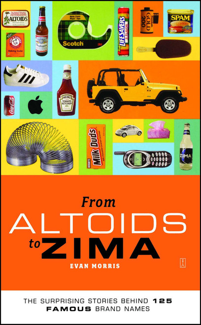 From Altoids to Zima (The Surprising Stories Behind 125 Famous Brand Names) by Evan Morris, 9780743257978