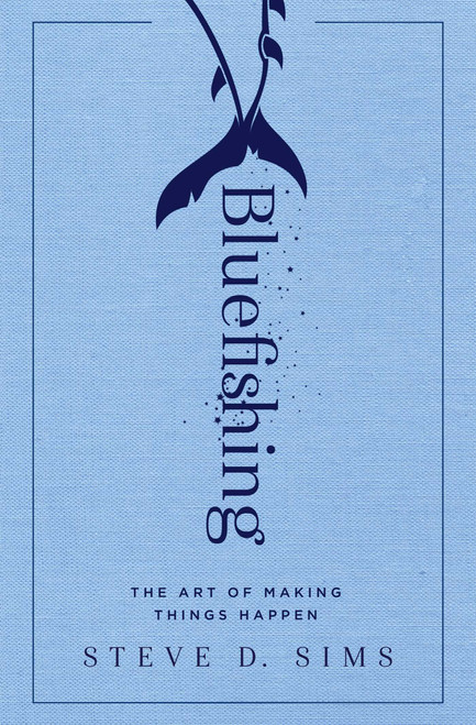 Bluefishing (The Art of Making Things Happen) by Steve D. Sims, 9781501152528
