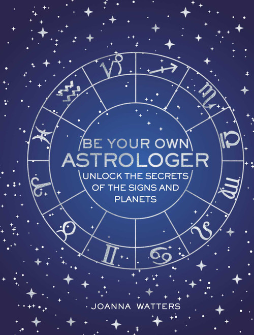 Be Your Own Astrologer (Unlock the secrets of the signs and planets) - 9781782496557 by Joanna Watters, 9781782496557