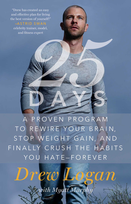 25Days (A Proven Program to Rewire Your Brain, Stop Weight Gain, and Finally Crush the Habits You Hate--Forever) by Drew Logan, Myatt Murphy, 9781501163005