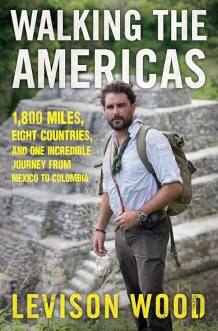 Walking the Americas (1,800 Miles, Eight Countries, and One Incredible Journey from Mexico to Colombia) - 9780802129192 by Levison Wood