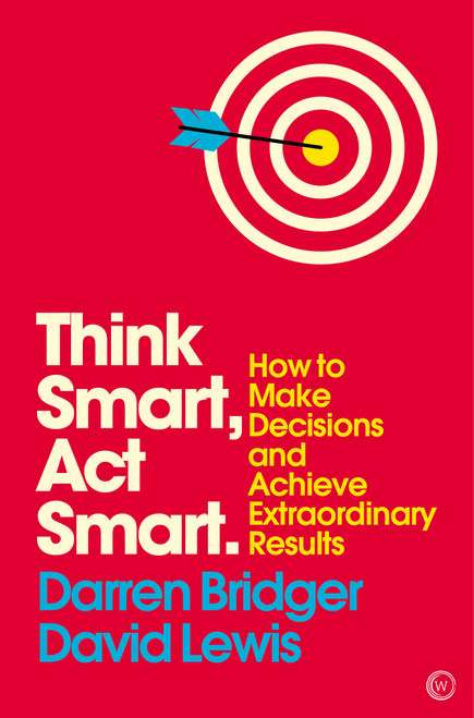 Think Smart, Act Smart (How to Make Decisions and Achieve Extraordinary Results) by Darren Bridger, David Lewis, 9781786781772