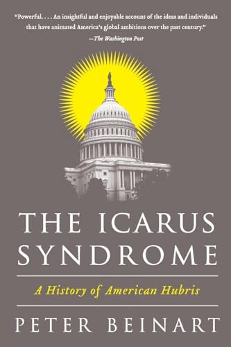 The Icarus Syndrome (A History of American Hubris) by Peter Beinart, 9780061456473