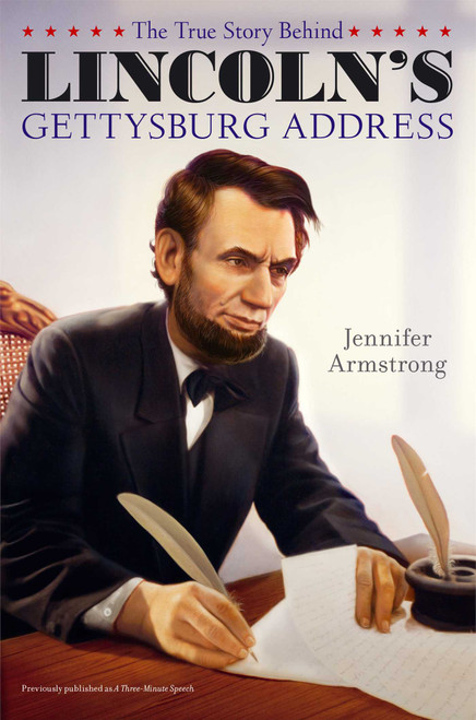 The True Story Behind Lincoln's Gettysburg Address by Jennifer Armstrong, Albert Lorenz, 9781442493889