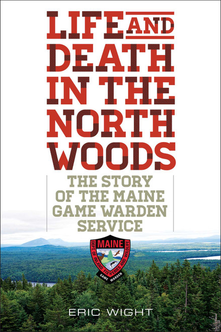 Life and Death in the North Woods (The Story of the Maine Game Warden Service) by Eric Wight, 9781608933310
