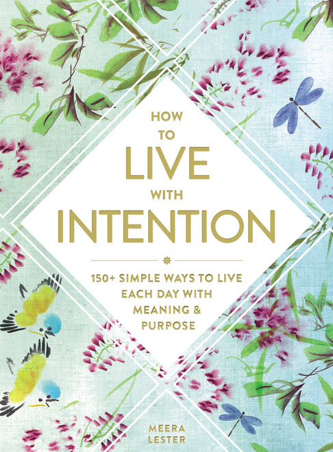 How to Live with Intention (150+ Simple Ways to Live Each Day with Meaning & Purpose) by Meera Lester, 9781507210031