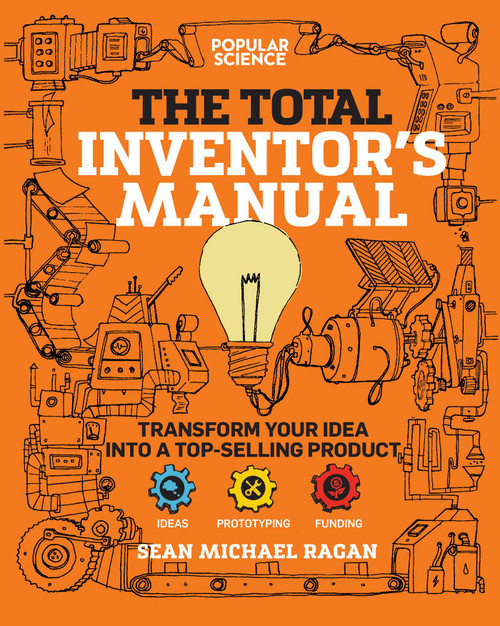 Total Inventor's Manual (Transform Your Idea into a Top-Selling Product) by Sean Michael Ragan, 9781681884332