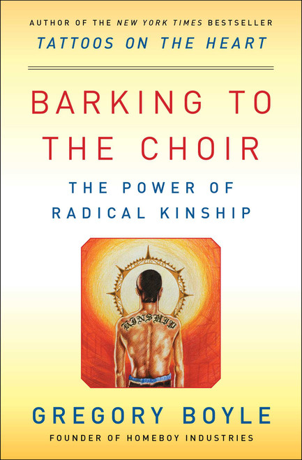 Barking to the Choir (The Power of Radical Kinship) - 9781476726168 by Gregory Boyle, 9781476726168