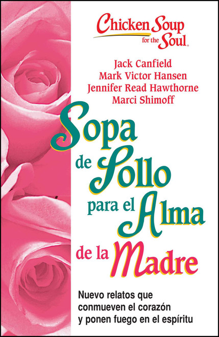 Sopa de Pollo para Alma de la Madre (Nuevo relatos que conmueven el corazón y ponen fuego en el espíritu) (Spanish Edition) by Jack Canfield, Mark Victor Hansen, Jennifer Read Hawthorne, Marci Shimoff, 9781623611279