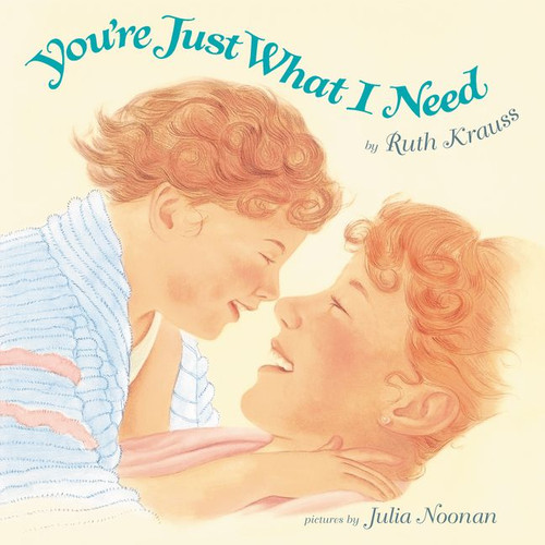 You're Just What I Need by Ruth Krauss, Julia Noonan, 9780062431813