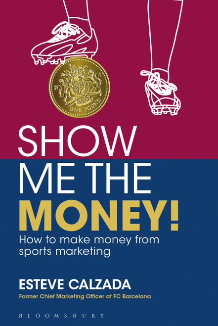 Show Me the Money! (How to Make Money through Sports Marketing) by Esteve Calzada, 9781472903020