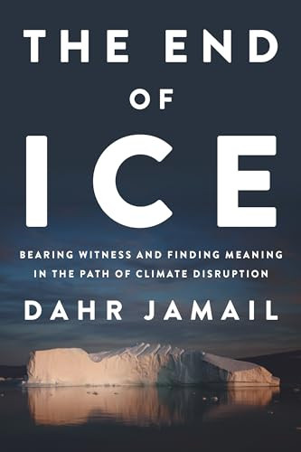 The End of Ice (Bearing Witness and Finding Meaning in the Path of Climate Disruption) by Dahr Jamail, 9781620972342