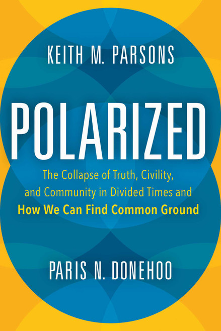 Polarized (The Collapse of Truth, Civility, and Community in Divided Times and How We Can Find Common Ground) by Keith M. Parsons, 9781633884540