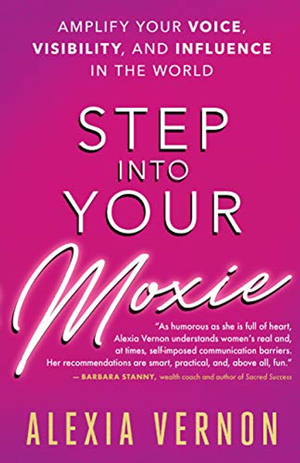 Step into Your Moxie (Amplify Your Voice, Visibility, and Influence in the World) by Alexia Vernon, 9781608685585