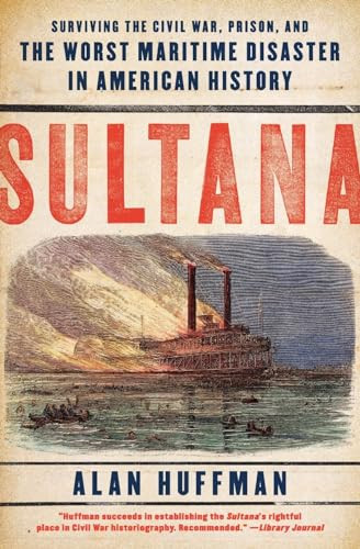 Sultana (Surviving the Civil War, Prison, and the Worst Maritime Disaster in American History) by Alan Huffman, 9780061470561