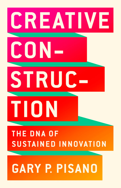 Creative Construction (The DNA of Sustained Innovation) by Gary P. Pisano, 9781610398770