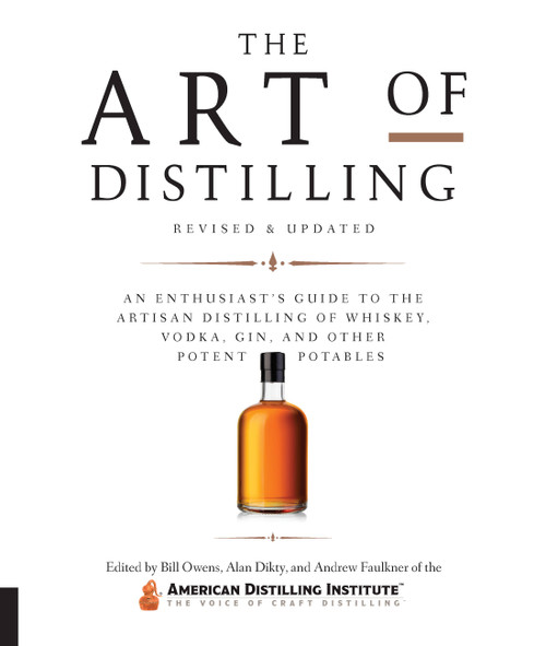 Art of Distilling, Revised and Expanded (An Enthusiast's Guide to the Artisan Distilling of Whiskey, Vodka, Gin and other Potent Potables) by Bill Owens, Alan Dikty, Andrew Faulkner, 9781631595547