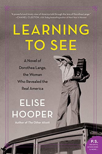 Learning to See (A Novel of Dorothea Lange, the Woman Who Revealed the Real America) by Elise Hooper, 9780062686534