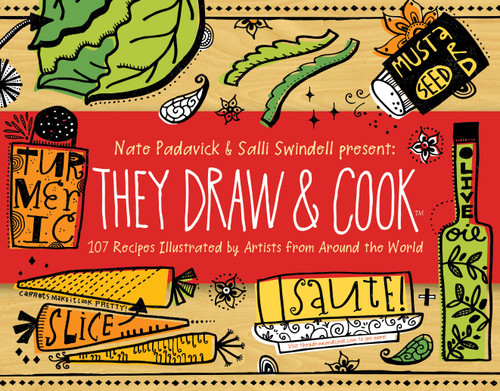They Draw and Cook (107 Recipes Illustrated by Artists from Around the World) by Nate Padavick, Salli Swindell, 9781616281380