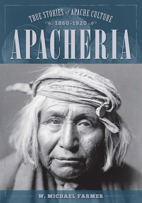 Apacheria (True Stories of Apache Culture 1860-1920) by W. Michael Farmer, 9781493032792