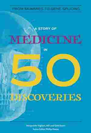 A Story of Medicine in 50 Discoveries (From Mummies to Gene Splicing) by Marguerite Vigliani M. D., Gale Eaton, Phillip Hoose, 9780884484110