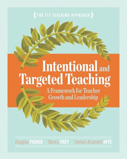 Intentional and Targeted Teaching (A Framework for Teacher Growth and Leadership) by Douglas Fisher, Nancy Frey, Stefani Arzonetti Hite, 9781416621119