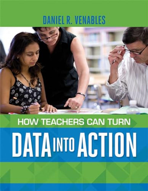 How Teachers Can Turn Data into Action by Daniel R. Venables, 9781416617587