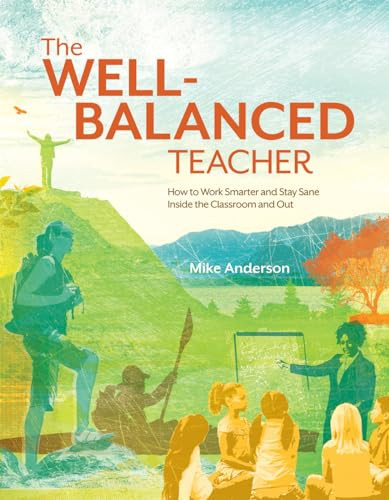 The Well-Balanced Teacher (How to Work Smarter and Stay Sane Inside the Classroom and Out) by Mike Anderson, 9781416610694