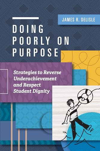 Doing Poorly on Purpose (Strategies to Reverse Underachievement and Respect Student Dignity) by James R. Delisle, 9781416625353