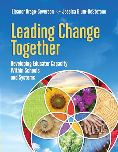 Leading Change Together (Developing Educator Capacity Within Schools and Systems) by Eleanor Drago-Severson, Jessica Blum-DeStefano, 9781416624974