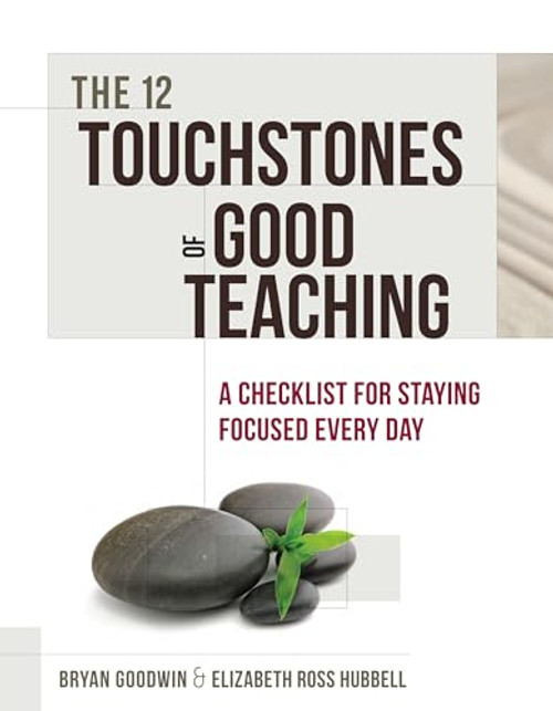 The 12 Touchstones of Good Teaching (A Checklist for Staying Focused Every Day) by Bryan Goodwin, Elizabeth Ross Hubbell, 9781416616016