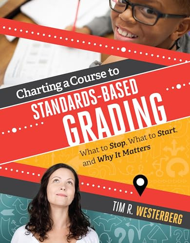 Charting a Course to Standards-Based Grading (What to Stop, What to Start, and Why It Matters) by Tim R. Westerberg, 9781416622635