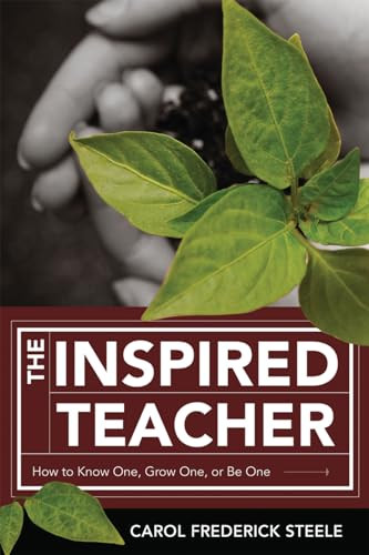 The Inspired Teacher (How to Know One, Grow One, or Be One) by Carol Frederick Steele, 9781416607427