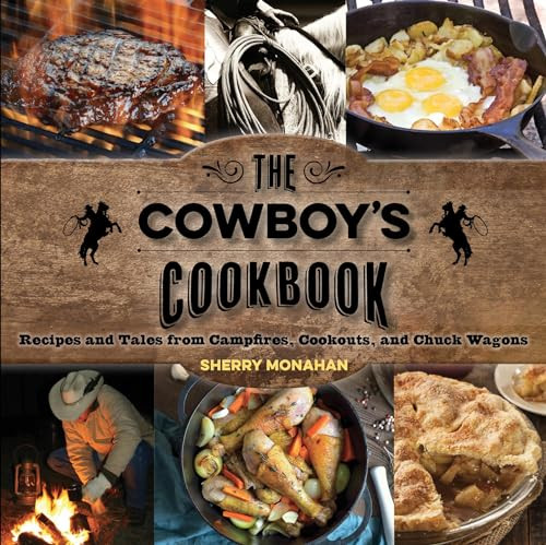 The Cowboy's Cookbook (Recipes and Tales from Campfires, Cookouts, and Chuck Wagons) by Sherry Monahan, 9781493010677