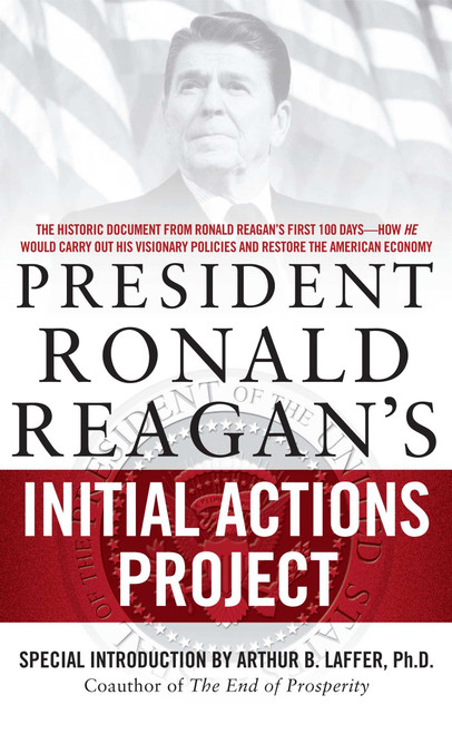 President Ronald Reagan's Initial Actions Project by Arthur B. Laffer, White House Staff, 9781439165904