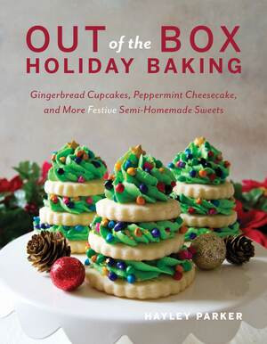Out of the Box Holiday Baking (Gingerbread Cupcakes, Peppermint Cheesecake, and More Festive Semi-Homemade Sweets) by Hayley Parker, 9781682683255