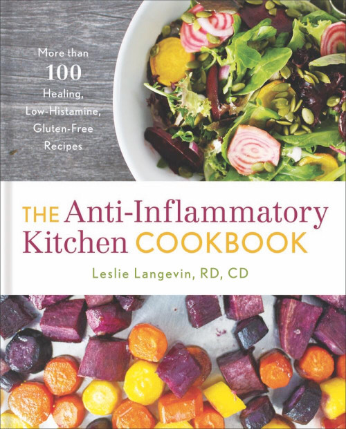 The Anti-Inflammatory Kitchen Cookbook (More Than 100 Healing, Low-Histamine, Gluten-Free Recipes) by Leslie Langevin, 9781454931386