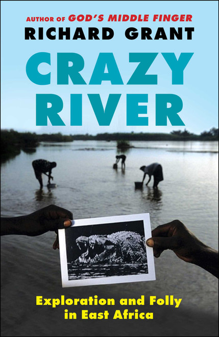 Crazy River (Exploration and Folly in East Africa) by Richard Grant, 9781439154144