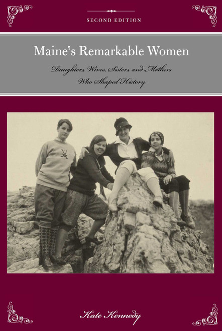 Maine's Remarkable Women (Daughters, Wives, Sisters, and Mothers Who Shaped History) by Kate Kennedy, 9781493023226