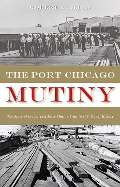 The Port Chicago Mutiny (The Story of the Largest Mass Mutiny Trial in U.S. Naval History) by Robert L. Allen, 9781597140287