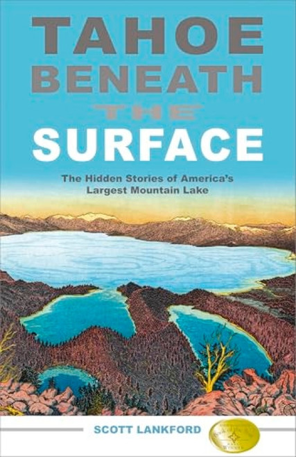 Tahoe Beneath the Surface (The Hidden Stories of America's Largest Mountain Lake) by Scott Lankford, 9781597141390