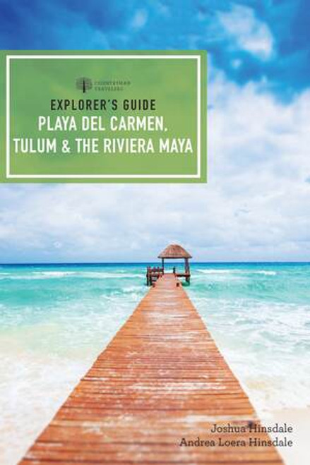 Explorer's Guide Playa del Carmen, Tulum & the Riviera Maya by Joshua Eden Hinsdale, Andrea Loera Hinsdale, 9781682682173